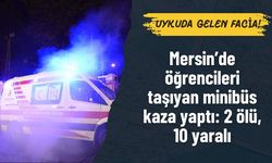 Tatil planı kabusa döndü! Mersin'de öğrenci minibüsü kaza yaptı, 2 ölü 10 yaralı