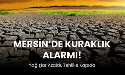 Mersin İçin Tehlike Çanları Çalıyor, Kuraklık Sadece Başlangıç!