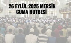 Cuma Namazı Saati Mersin | 5 Eylül 2025 Hutbesi Konusu Ne?