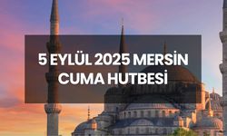 CUMA NAMAZI SAATİ MERSİN | 5 Eylül 2025 Cuma Hutbesi konusu nedir?