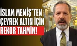 ÇEYREK ALTIN İÇİN REKOR TAHMİN: İslam Memiş altın için hedef fiyatı açıkladı! Gram altında son durum ne?