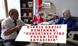 Kıbrıs Gazisi Demirhan: "Gerekirse yine vatan için savaşırız"