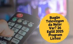 26 Eylül 2025 Cuma TV Yayın Akışı: ATV, Kanal D, Show TV, TRT 1 ve TV8’in Tüm Programları