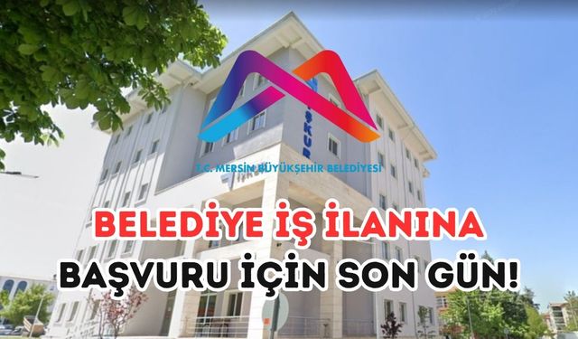Mersin’de Belediye Şirketine Alım Başladı! Başvuru İçin Son 1 Gün