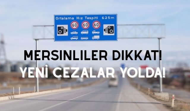 Yeni sistem devreye giriyor: Mersin yollarında hız yapanlar yandı