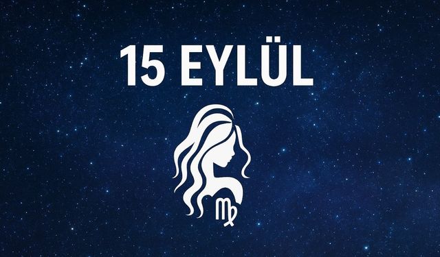 15 Eylül Ne Günü? Hangi Burç? 15 Eylülde Doğan Ünlüler Kimler?
