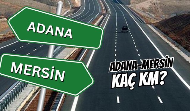 Adana-Mersin Arası Kaç Km ve Kaç Saat Sürer? Şehirlerarası Yolculuk Rehberi