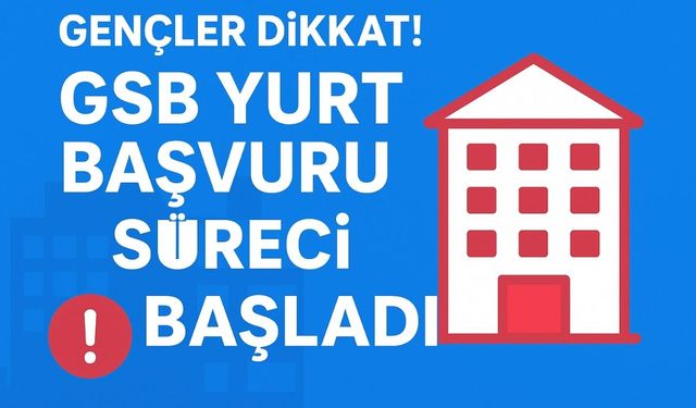 Gençler Dikkat! GSB Yurt Başvuruları Başladı, Hemen Yerini Garantile