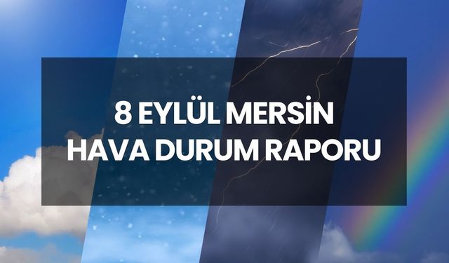 8 EYLÜL HAVA DURUMU MERSİN | Mersin'de yağmur yağacak mı? Mersin günlük ve 5 günlük hava durumu tahmini