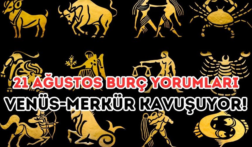 21 Ağustos Günlük Burç Yorumları: Venüs–Merkür Kavuşumu Büyük Değişimler Getiriyor