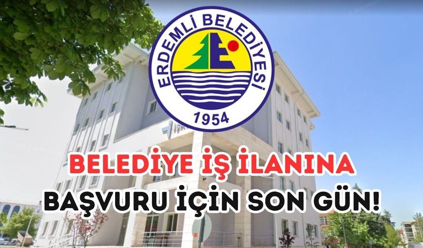 Erdemli Belediyesi beden işçisi alımı yapıyor: Başvurular sona eriyor