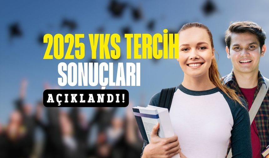 YKS 2025 Tercih Sonuçları Açıklandı: Üniversite Yerleştirme Sonuçları Sorgulama Ekranı Açıldı