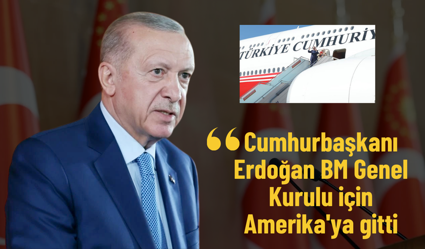 Cumhurbaşkanı Erdoğan BM Genel Kurulu için Amerika'ya gitti