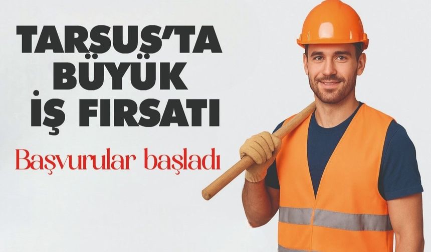 Tarsus’ta İş Fırsatı! Başvurular Başladı